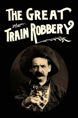 The Great Train Robbery:  A Story of Daring Bandits and Early Cinematic Brilliance!